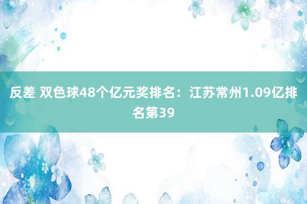 反差 双色球48个亿元奖排名：江苏常州1.09亿排名第39